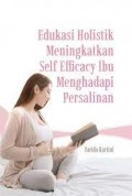 Edukasi holistik meningkatkan Self Efficacy Ibu Menghadapi Persalinan